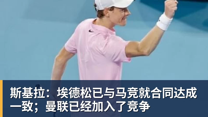 乐竞体育斯基拉：埃德松已与马竞就合同达成一致；曼联已经加入了竞争